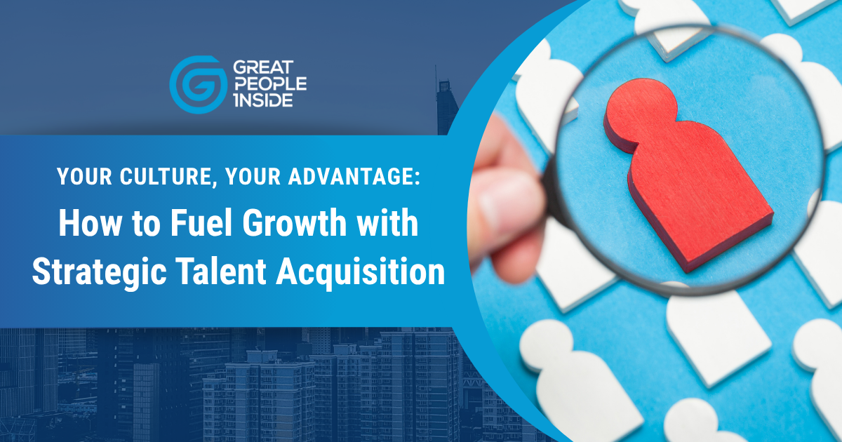 Your Culture, Your Advantage: How to Fuel Growth with Strategic Talent Acquisition