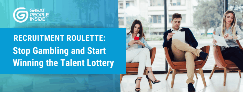 Recruitment Roulette Stop Gambling and Start Winning the Talent Lottery