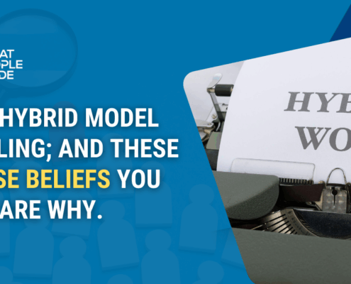 Your Hybrid Model Is Failing; and These 3 False Beliefs You Have Are Why.