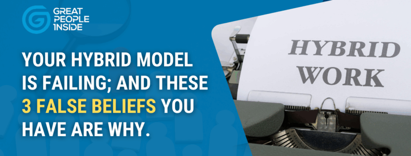 Your Hybrid Model Is Failing; and These 3 False Beliefs You Have Are Why.