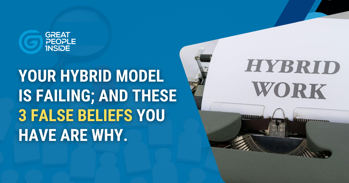 Your Hybrid Model Is Failing; and These 3 False Beliefs You Have Are Why.